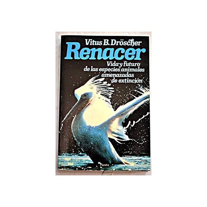 RENACER. Vida y futuro de las especies animales amenazadas de extincion (Primera edición)